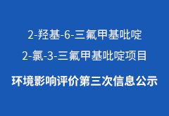 2-羥基-6-三氟甲基吡啶、2-氯-3-三氟甲基吡啶項目環(huán)境影響評價(jià)第三次信息公示
